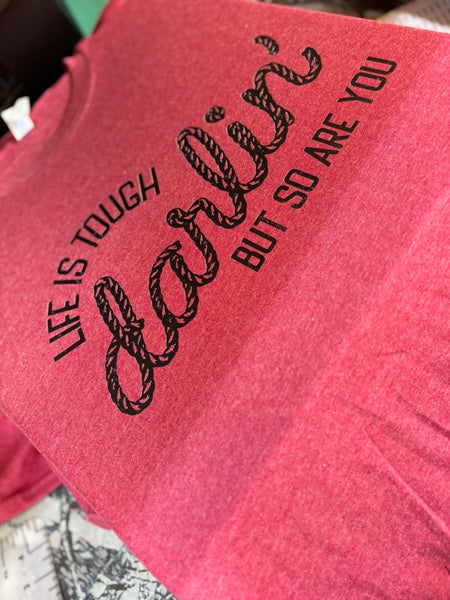 Life Is Tough Darlin Tee