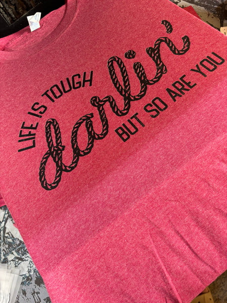 Life Is Tough Darlin Tee